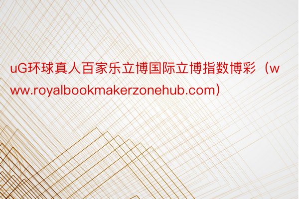 uG环球真人百家乐立博国际立博指数博彩（www.royalbookmakerzonehub.com）