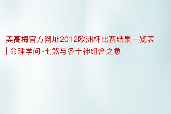 美高梅官方网址2012欧洲杯比赛结果一览表 | 命理学问~七煞与各十神组合之象